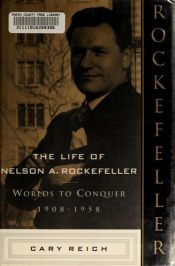 book cover of The Life of Nelson A. Rockefeller: Worlds to Conquer, 1908-1958 by Cary Reich