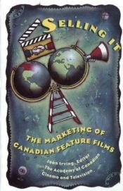 book cover of Selling it : the marketing of Canadian feature films by Joan Irving