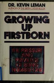 book cover of Growing up firstborn : the pressure and privilege of being number one by Kevin Leman