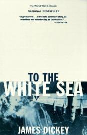 book cover of To the White Sea by James Dickey