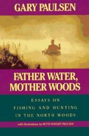book cover of Father Water, Mother Woods by Gary Paulsen|Ruth Wright Paulsen
