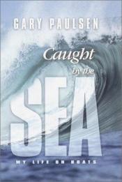 book cover of Caught by the Sea: My Life on Boats by Gary Paulsen