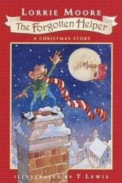 book cover of The Forgotten Helper: A Christmas Story by Lorrie Moore