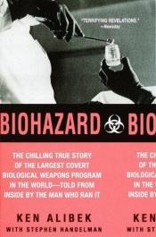 book cover of Biohazard: the chilling true story of the largest covert biological weapons program in the world-told from the inside by the man who ran it by Ken; Handelman Alibek, Stephen