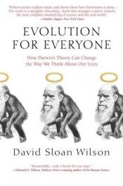book cover of Evolution for Everyone: How Darwin's Theory Can Change the Way We Think about Our Lives by David Sloan Wilson