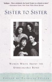 book cover of Sister to Sister: Women Write About the Unbreakable Bond by Patricia Foster