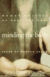 book cover of Minding the Body; Women Writers on Body and Soul by Patricia Foster