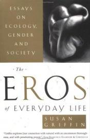 book cover of The eros of everyday life : essays on ecology, gender and society by Susan Griffin