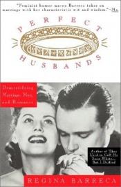 book cover of Perfect Husbands & Other Fairy Tales: Demystifying Marriage, Men, and Romance by Regina Barreca