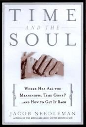 book cover of Time and the Soul: Where Has All the Meaningful Time Gone -- and Can We Get It Back? by Jacob Needleman
