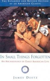 book cover of In small things forgotten : [an archaeology of early American life] by James Deetz