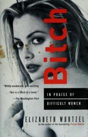 book cover of Bitch: In Praise of Difficult Women by Elizabeth Wurtzel