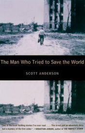 book cover of The Man Who Tried to Save the World: The Dangerous Life and Mysterious Disappearance of Fred Cuny by Scott Anderson