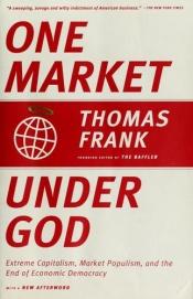 book cover of One Market under God: Extreme Capitalism, Market Populism, and the End of Economic Democracy by Thomas Frank