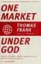 One Market under God: Extreme Capitalism, Market Populism, and the End of Economic Democracy