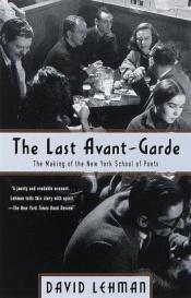 book cover of The Last Avant-Garde: The Making of the New York School of Poets by David Lehman