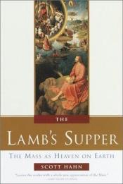 book cover of The Lamb's Supper the Mass as Heaven on Earth by Scott Hahn