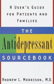 book cover of The antidepressant sourcebook : a user's guide for patients and families by Andrew L. Md Morrison