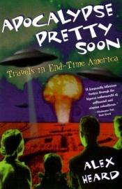 book cover of Apocalypse Pretty Soon: Travels In End-Time America by Alex Heard