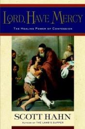 book cover of Lord, Have Mercy : The Healing Power of Confession by Scott Hahn