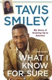 book cover of What I know for sure : my story of growing up in America by Tavis Smiley