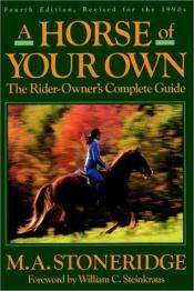book cover of A Horse of Your Own: A Rider-Owner's Complete Guide by M.A. Stoneridge