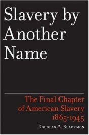 book cover of Slavery by another name : the re-enslavement of Black people in America from the Civil War to World War II by Douglas A. Blackmon