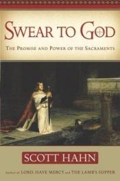 book cover of Swear to God: The Promise and Power of the Sacraments by Scott Hahn