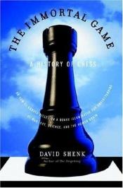 book cover of The Immortal Game: A History of Chess or How 32 Carved Pieces on a Board Illuminated Our Understanding of War, Art, Science, and the Huma by David Shenk