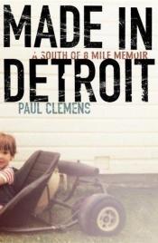 book cover of Made in Detroit: A South of 8 Mile Memoir by Paul Clemens