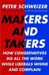 book cover of Makers and Takers: Why Conservatives Work Harder, Feel Happier, Have Closer Families, Take Fewer Drugs, Give More Genero by Peter Schweizer