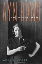 book cover of Ayn Rand and the World She Made by Anne Conover Heller