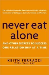book cover of Never eat alone : and other secrets to success one relationship at a time by Keith Ferrazzi|Tahl Raz