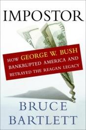 book cover of Impostor: How George W. Bush Bankrupted America and Betrayed the Reagan Legacy by Bruce Bartlett