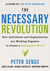 book cover of The Necessary Revolution: How Individuald And Organizations Are Working Together to Create a Sustainable World by Peter Michael Senge