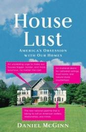 book cover of House Lust: America's Obsession With Our Homes by Daniel McGinn