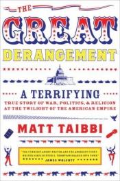 book cover of The Great Derangement : a terrifying true story of war, politics, and religion by Matt Taibbi