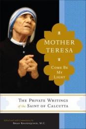 book cover of Come Be My Light: The Private Writings of the "Saint of Calcutta" by Mother Teresa