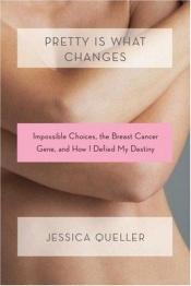 book cover of Pretty Is What Changes: Impossible Choices, The Breast Cancer Gene, and How I Defied My Destiny by Jessica Queller