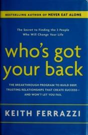 book cover of Who's got your back : the breakthrough program to build deep, trusting relationships that create success-- and won't let you fail by Keith Ferrazzi