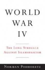 book cover of World War IV: The Long Struggle Against Islamofascism by Norman Podhoretz