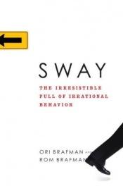book cover of Sway: The Irresistible Pull of Irrational Behavior by Ori Brafman|Rom Brafman