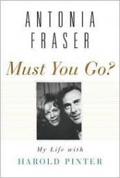 book cover of Must You Go? My Life with Harold Pinter by Antonia Fraser