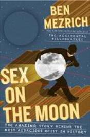 book cover of Sex on the Moon: The Amazing Story Behind the Most Audacious Heist in History by Ben Mezrich