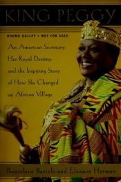 book cover of King Peggy : an American secretary, her royal destiny, and the inspiring story of how she changed an African village by Eleanor Herman|Peggielene Bartels