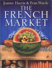 book cover of The French Market: More Recipes from a French Kitchen by Joanne Harris