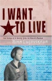 book cover of I want to live : the diary of a young girl in Stalin's Russia by Nina Sergeevna Lugovskaja