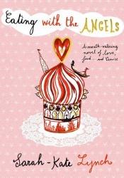 book cover of Eating with the angels by Sarah-Kate Lynch