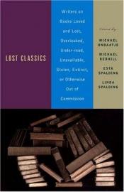 book cover of Lost Classics: Writers on Books Loved and Lost, Overlooked, Under-Read, Unavailable, Stolen, Extinct, or Otherwise Out o by Michael Ondaatje