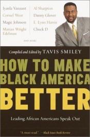 book cover of How to Make Black America Better: Leading African Americans Speak Out by Tavis Smiley